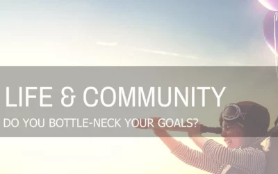 DO YOU BOTTLE-NECK YOUR GOALS?